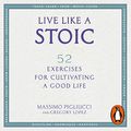 Cover Art for B07KRHMWJY, Live Like a Stoic: 52 Exercises for Cultivating a Good Life by Gregory Lopez, Massimo Pigliucci