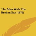 Cover Art for 9781104560508, The Man with the Broken Ear (1872) by Edmond About