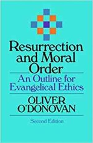 Cover Art for 9781789740189, Resurrection and Moral Order: An Outline Of Evangelical Ethics by O O'DONOVAN