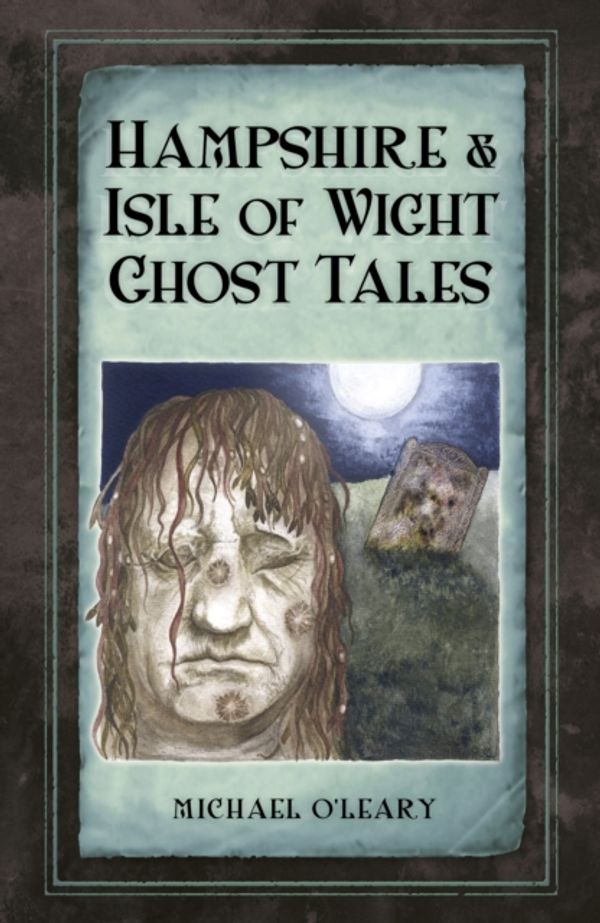 Cover Art for 9780750963664, Hampshire and Isle of Wight Ghost Tales by Michael O'Leary,Ruth O'Leary