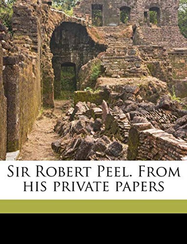 Cover Art for 9781177293532, Sir Robert Peel. from His Private Papers by Robert Peel