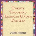 Cover Art for 9781595400949, Twenty Thousand Leagues Under The Sea by Jule Verne, 1stWorld Library