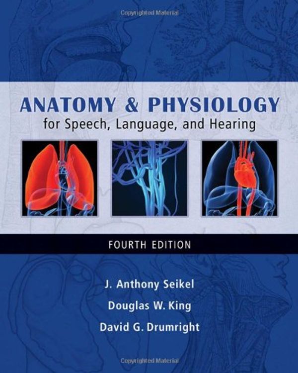 Cover Art for 9780769300573, Anatomy and Physiology for Speech, Language and Hearing by John A. Seikel, Douglas W. King, David G. Drumright