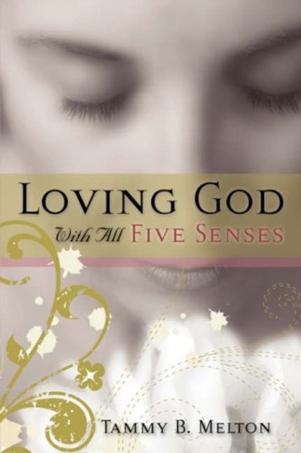 Cover Art for 9781602667839, Loving God With All Five Senses by Tammy B. Melton