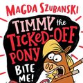Cover Art for 9781760979157, Timmy the Ticked off Pony #2: Bite me by Magda Szubanski