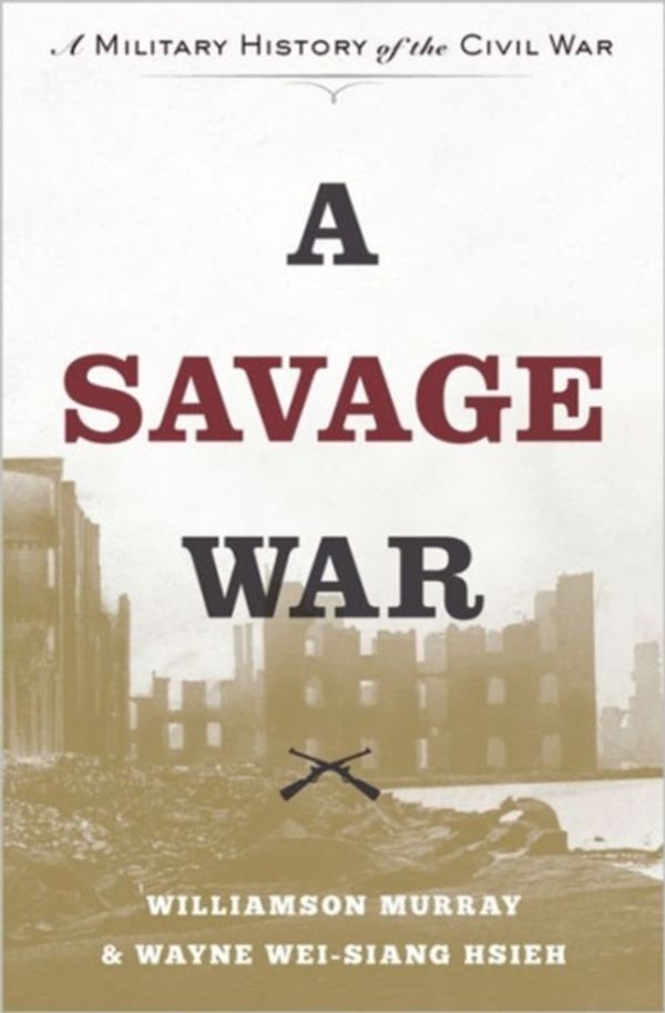 Cover Art for 9780691169408, A Savage WarA Military History of the Civil War by Williamson Murray