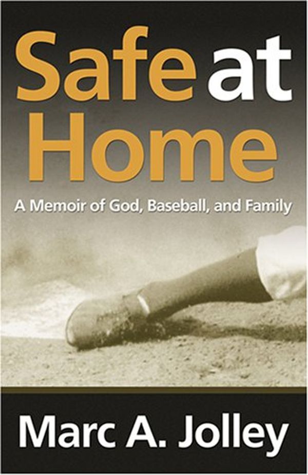 Cover Art for 9780865547407, Safe at Home: A Memoir of God, Baseball, And Family (Sports and Religion) by Marc A. Jolley