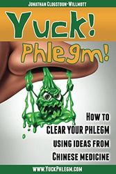 Cover Art for 9781899075195, Yuck! Phlegm!: How to Clear Your Phlegm Using Ideas from Chinese Medicine (Chinese Medicine in English) by Clogstoun-Willmott, Jonathan