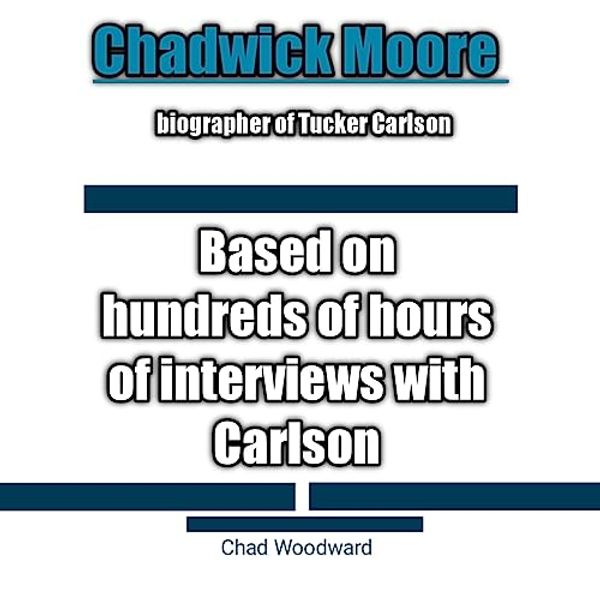 Cover Art for B0C8NMF5MX, Chadwick Moore: Based on hundreds of hours of interviews with Carlson: biographer of Tucker Carlson by Woodward, Chad