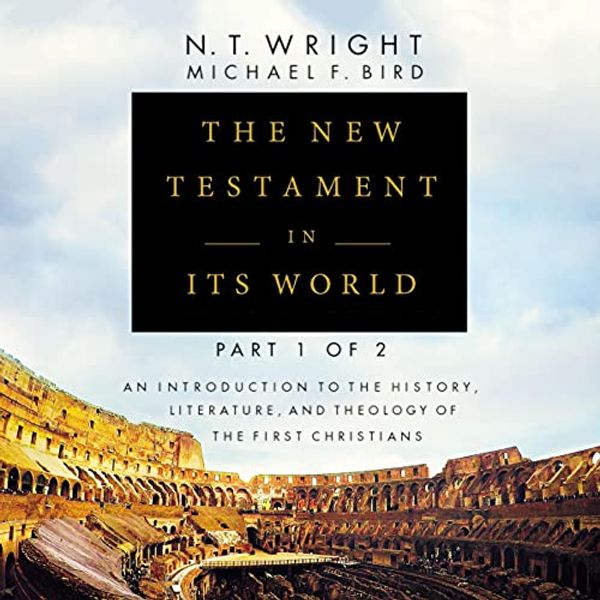 Cover Art for B09GHCN92L, The New Testament in Its World: Part 1: An Introduction to the History, Literature, and Theology of the First Christians by N. T. Wright, Michael F. Bird