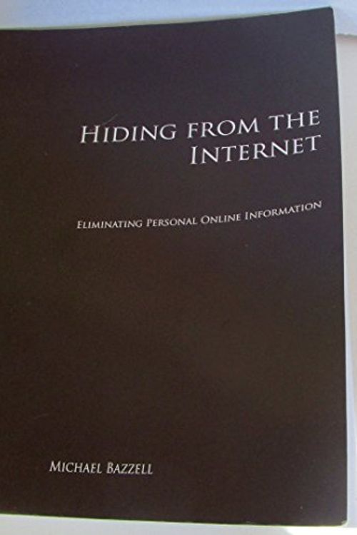 Cover Art for 9781478277293, Hiding from the Internet: Eliminating Personal Online Information by Michael Bazzell