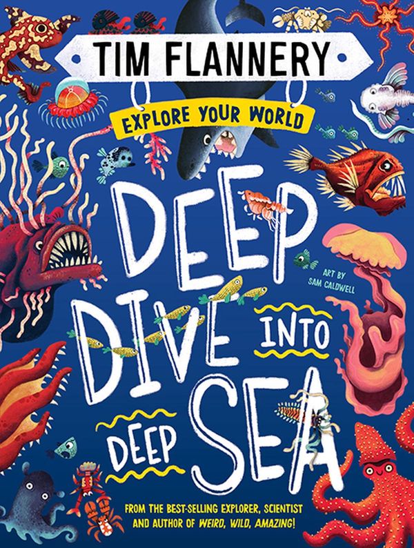 Cover Art for 9781760507275, Explore Your World: Deep Dive into Deep Sea: Explore Your World #2 by Prof. Tim Flannery