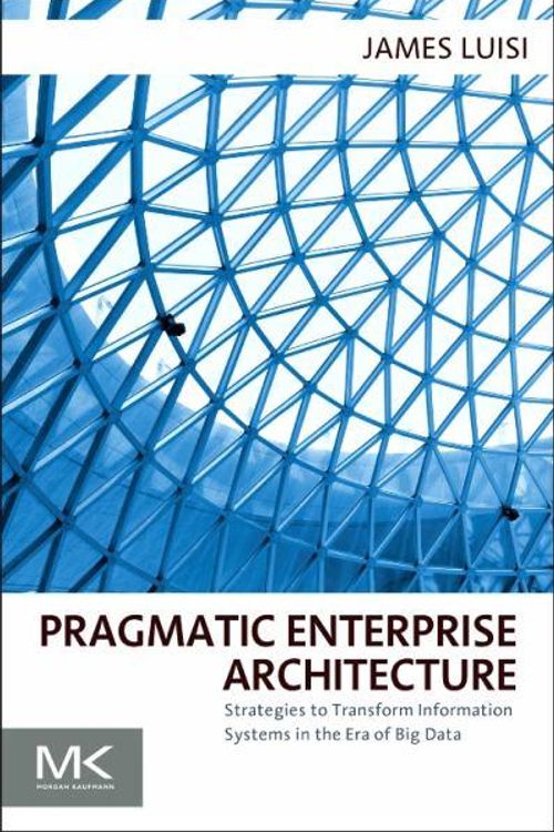 Cover Art for 9780128002056, Pragmatic Enterprise Architecture by James Luisi