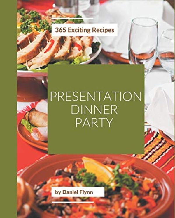 Cover Art for 9798669859275, 365 Exciting Presentation Dinner Party Recipes by Daniel Flynn