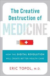 Cover Art for 9780465025503, The Creative Destruction of Medicine by Eric Topol