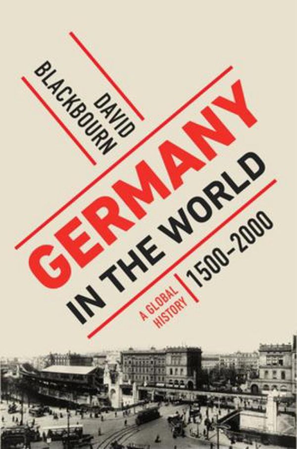 Cover Art for 9781631491832, Germany in the World: A Global History, 1500-2000 by David Blackbourn