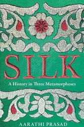 Cover Art for 9780008451851, Silk: A History in Three Metamorphoses by Aarathi Prasad