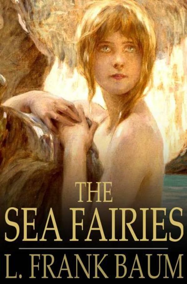 Cover Art for 9781775452584, The Sea Fairies by L. Frank Baum