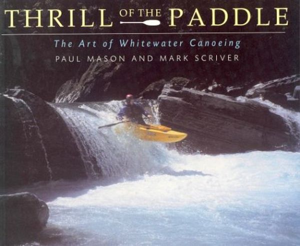 Cover Art for 9781552630396, Thrill of the Paddle : The Art of Whitewater Canoeing by Mark Mason Paul & Scriver
