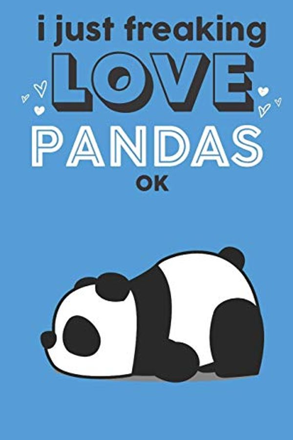 Cover Art for 9781079479768, I Just Freaking Love Pandas Ok: Cute Panda Lovers Journal / Notebook / Diary / Birthday Gift (6x9 - 110 Blank Lined Pages) by Bendle Publishing