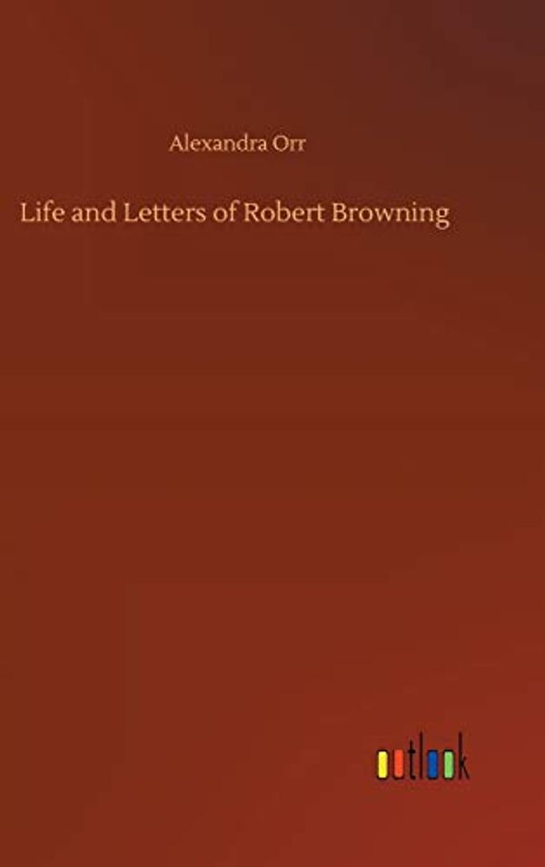 Cover Art for 9783734082252, Life and Letters of Robert Browning by Robert Browning Alexandra Orr