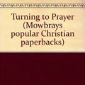 Cover Art for 9780264669915, Turning to Prayer (Mowbray's Popular Christian Paperbacks) by Richard Harries