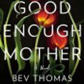 Cover Art for 9781984877741, A Good Enough Mother by Bev Thomas