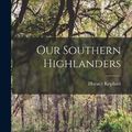 Cover Art for 9781015429093, Our Southern Highlanders by Horace Kephart