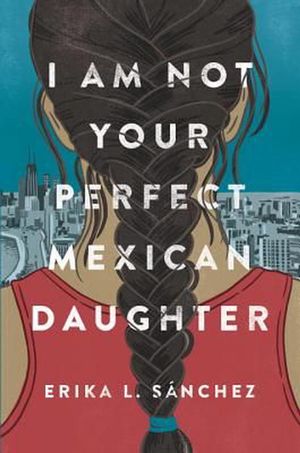 Cover Art for 9781524700485, I Am Not Your Perfect Mexican Daughter by Erika L. Sanchez