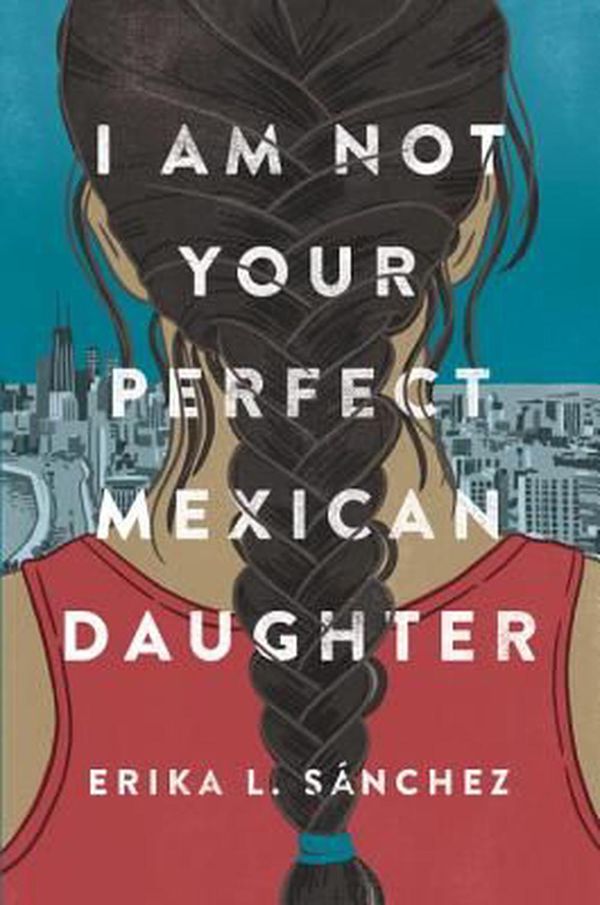 Cover Art for 9781524700485, I Am Not Your Perfect Mexican Daughter by Erika L. Sanchez