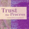Cover Art for B0791MXKDJ, Trust the Process: How to Enhance Recovery and Prevent Relapse by Linda Free-Gardiner