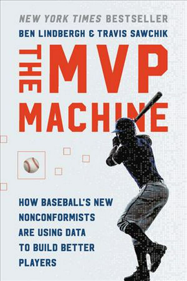 Cover Art for 9781541698925, The MVP Machine: How Baseball's New Nonconformists Are Using Data to Build Better Players by Ben Lindbergh