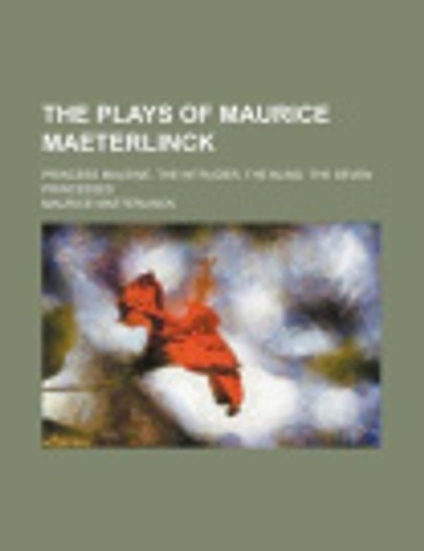 Cover Art for 9781150189609, Plays of Maurice Maeterlinck; Princess Maleine. the Intruder by Maurice Maeterlinck