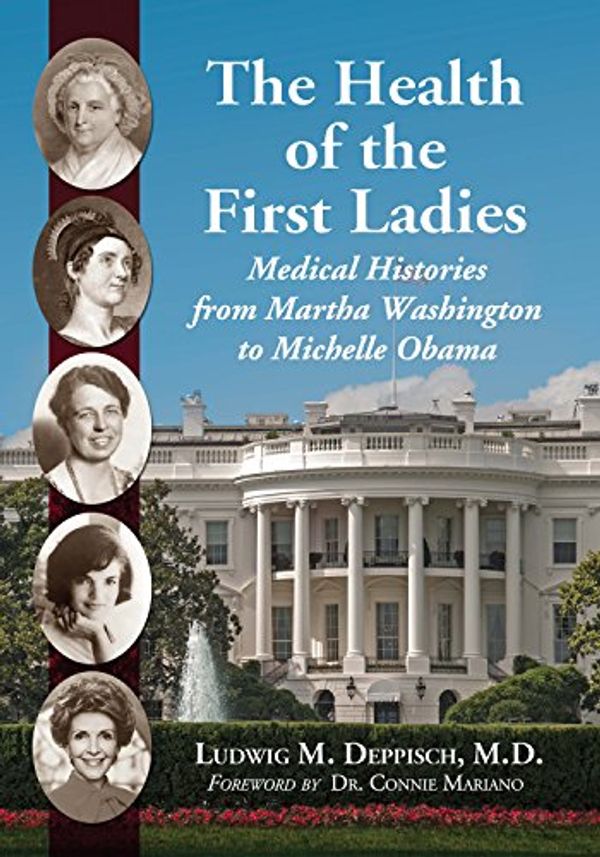 Cover Art for B00SCAU2DA, The Health of the First Ladies: Medical Histories from Martha Washington to Michelle Obama by Ludwig M. Deppisch