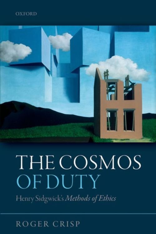 Cover Art for 9780198716358, The Cosmos of Duty: Henry Sidgwick's Methods of Ethics by Roger Crisp