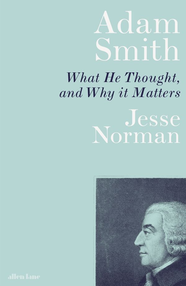 Cover Art for 9780241328491, Adam Smith: What He Thought, and Why it Matters by Jesse Norman