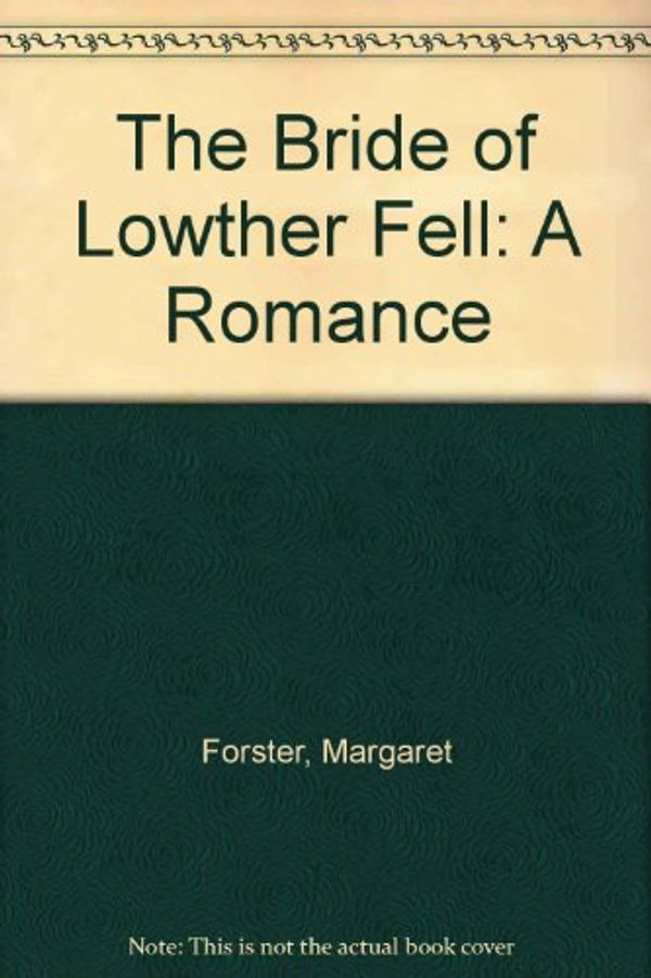 Cover Art for 9780689111297, The Bride of Lowther Fell: A Romance by Margaret Forster