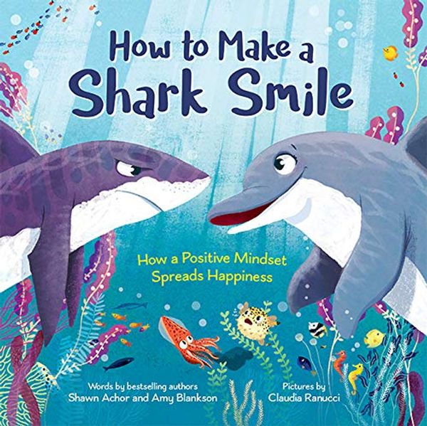 Cover Art for B086CBRPZF, How to Make a Shark Smile: How a positive mindset spreads happiness by Shawn Achor, Amy Blankson