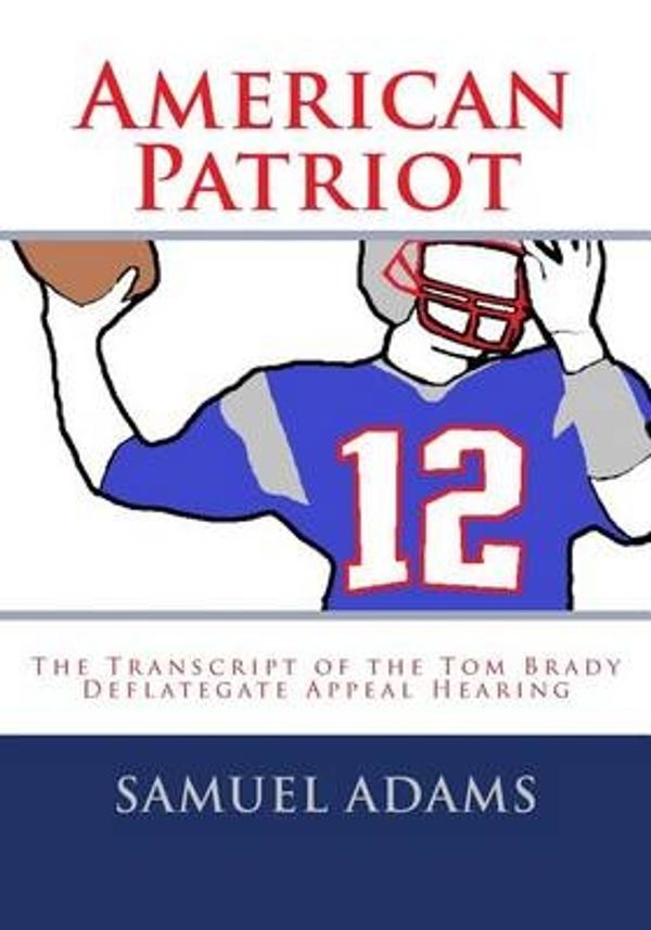 Cover Art for 9781516842100, American PatriotThe Transcript of the Tom Brady Deflategate App... by Dr Samuel Adams