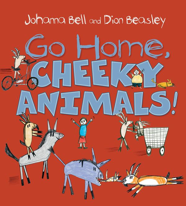 Cover Art for 9781952533457, Go Home, Cheeky Animals! by Johanna Bell, Dion Beasley