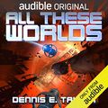 Cover Art for B07341JY53, All These Worlds by Dennis E. Taylor