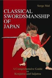 Cover Art for 9789081336116, Classical Swordsmanship of Japan: A Comprehensive Guide to Kenjutsu and Iaijutsu by Serge Mol