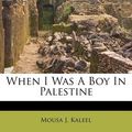 Cover Art for 9781175464507, When I Was a Boy in Palestine by Mousa J. Kaleel