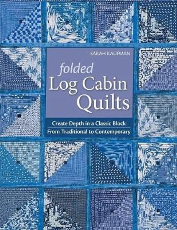 Cover Art for 9781571209405, Folded Log Cabin Quilts: Create Depth in a Classic Black, from Traditional to Contemporary by Sarah Kaufman