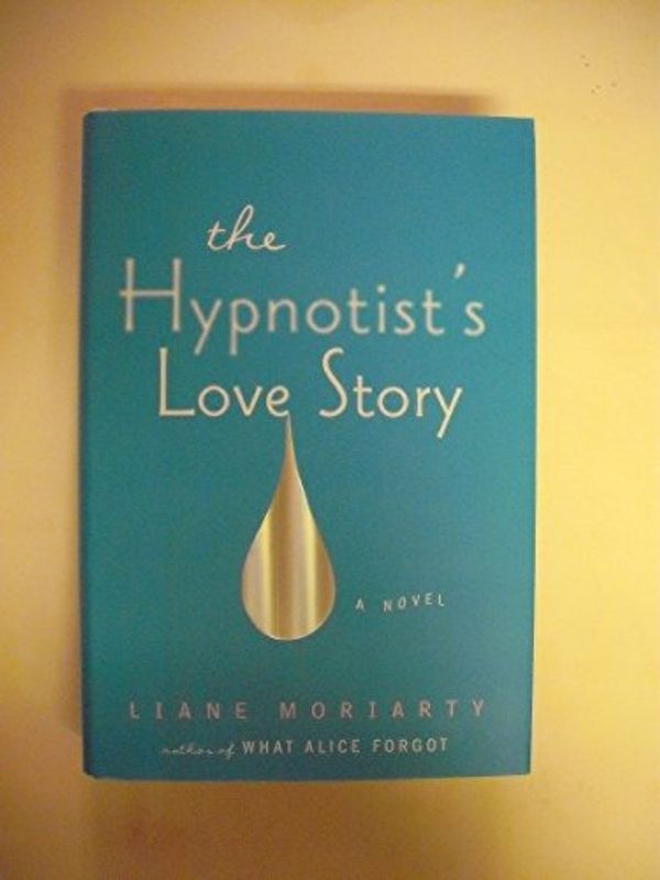 Cover Art for 9780399159107, The Hypnotist's Love Story by Liane Moriarty