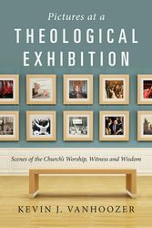 Cover Art for 9780830839599, Pictures at a Theological ExhibitionScenes of the Church's Worship, Witness and Wisdom by Kevin J. Vanhoozer