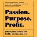 Cover Art for 9781743586983, Passion Purpose Profit: Sidestep the #hustle and build a business you loveSidestep the #hustle and build a business you love by Fiona Killackey
