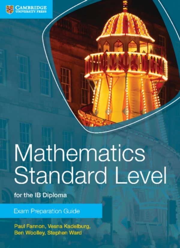 Cover Art for 9781107653153, Mathematics Standard Level for IB Diploma Exam Preparation Guide by Fannon, Paul, Kadelburg, Vesna, Woolley, Ben, Ward, Stephen