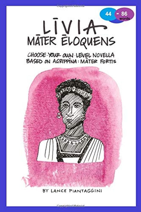 Cover Art for 9781720432319, Livia: mater eloquens: A Choose-Your-Own-Level Latin Novella by Lance Piantaggini