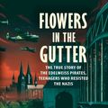 Cover Art for 9780525555421, Flowers in the Gutter: The True Story of the Edelweiss Pirates, Teenagers Who Resisted the Nazis by K. R. Gaddy